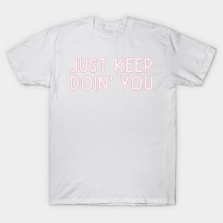 Just Keep Doin You  - Inspiring and Motivational Quotes T-Shirt